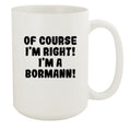 15oz Of Ceramic Course White - A I'm Bormann! White Right! Mug, I'm